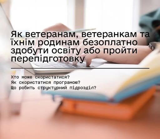 ЯК ВЕТЕРАНАМ, ВЕТЕРАНКАМ ТА ЇХНІМ РОДИНАМ БЕЗОПЛАТНО ЗДОБУТИ ОСВІТУ АБО ПРОЙТИ ПЕРЕПІДГОТОВКУ