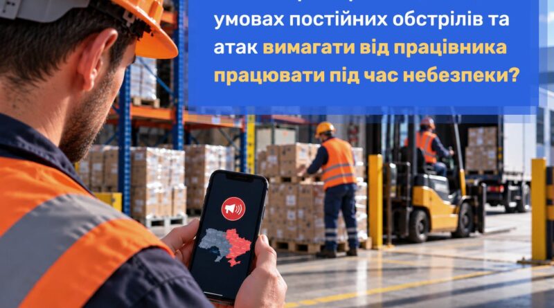Чи має право роботодавець в умовах постійних обстрілів та атак вимагати від працівника працювати під час небезпеки?